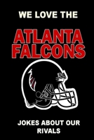 We Love the Atlanta Falcons - Jokes About Our Rivals 1304645339 Book Cover