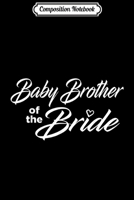 Composition Notebook: Baby Brother Of The Bride Wedding Party Journal/Notebook Blank Lined Ruled 6x9 100 Pages 1672603609 Book Cover