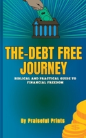 The Debt-Free Journey: Biblical and Practical Guide to Financial Freedom B0DT5RGFGQ Book Cover