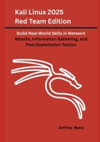 Kali Linux 2025 Red Team Edition: Build Real-World Skills in Network Attacks, Information Gathering, and Post-Exploitation Tactics B0FH4XC2RR Book Cover