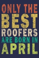 Only The Best Roofers Are Born In April: Funny Vintage Roofer Gifts Journal 1655146890 Book Cover