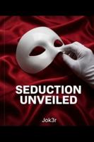 Seduction Unveiled: Mastering the Psychology of Desire, Attraction, and the Art of Ethical Connection in the Digital Age B0G4QMZY8J Book Cover