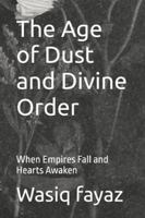 The Age of Dust and Divine Order: When Empires Fall and Hearts Awaken B0G1YSLH68 Book Cover
