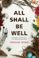 All Shall Be Well: Awakening to God's Presence in His Messy, Abundant World 1631469770 Book Cover