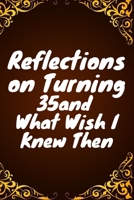 Reflections on Turning 35 and What Wish I Knew Then: 35 st Birthday Funny Gift for Men and Women. Fun, Practical And Classy Alternative to a Card B0851KK6R4 Book Cover