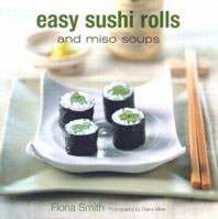 Easy Sushi Rolls and Miso Soups 1841725781 Book Cover
