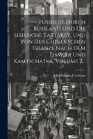 Fußreise Durch Rußland Und Die Sibirische Tartarey, Und Von Der Chinesischen Gränze Nach Dem Eismeer Und Kamtschatka, Volume 2... 1022287184 Book Cover