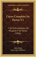 Curso Completo De Partos V2: Y De Enfermedades De Mugeres Y De Ninos (1836) 1168092531 Book Cover