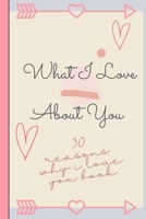 Reasons Why I Love You: 30 Reasons Why I Love You! Fill and customize journal with cute romantic reasons why you love your partner and love quotes ... Day, anniversary. 0478845189 Book Cover