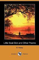 Little Seal-Skin and Other Poems 1437070876 Book Cover