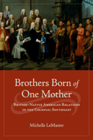 Brothers Born of One Mother: British-Native American Relations in the Colonial Southeast 0813932416 Book Cover