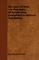The Laws of Verse: Or Principles of Versification Exemplified in Metrical Translations, Together With an Annotated Reprint of the Inaugural ... Section of the British Association at Exeter 1013709829 Book Cover