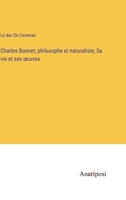 Charles Bonnet, philosophe et naturaliste; Sa vie et ses oeuvres 3382723689 Book Cover