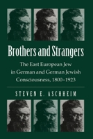 Brothers and Strangers: The East European Jew in German and German Jewish Consciousness, 1800-1923 0299091104 Book Cover