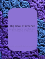 Big Book of Crochet: Complete Guide To Learn To Crochet From Beginner To Advanced 1696032423 Book Cover