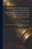 Anklagen Der Juden in Russland Wegen Kindermords, Gebrauchs Von Christenblut Und Gotteslästerung: Ein Beitrag Zur Geschichte Der Juden in Russland Im ... Jahrzehend Und Früherer Zeit (German Edition) 1022727001 Book Cover