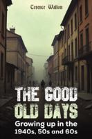 The Good Old Days: Growing up in the 1940s, 50s and 60s 103711616X Book Cover