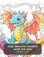 Baby Dragons Coloring Book for Kids: Cute Little Dragon B0CDFLG1PG Book Cover