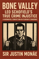 Bone Valley: Leo Schofield's True Crime Injustice: A Wrongful Conviction in Florida’s Shadows B0FW5TZFBD Book Cover