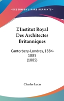 L'Institut Royal Des Architectes Britanniques: Cantorbery-Londres, 1884-1885 (1885) 1161017917 Book Cover