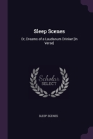 Sleep Scenes: Or, Dreams of a Laudanum Drinker [In Verse] 1021384763 Book Cover