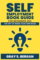 Self employment book guide for beginner 2024: The art of being your own boss B0CR72M21G Book Cover