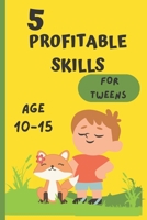 5 profitable skills for tweens: Ultimate life skills for epic tweens 10-15 B0C63P733M Book Cover