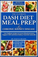 THE ULTIMATE DASH DIET MEAL PREP FOR CHRONIC KIDNEY DISEASE: Low sodium recipe to lower blod pressure, supports CKD and boost kidney function naturally B0F8V929NV Book Cover