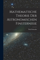 Mathematische Theorie Der Astronomischen Finsternisse 1019014911 Book Cover