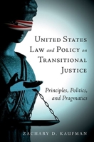 United States Law and Policy on Transitional Justice: Principles, Politics, and Pragmatics 0190655488 Book Cover