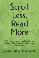 Scroll Less, Read More: A Call to the Youth to Reclaim the Power of Reading in a Distracted Generation B0GCCN4RZQ Book Cover