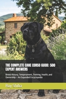 THE COMPLETE CANE CORSO GUIDE: 500 EXPERT ANSWERS: Breed History, Temperament, Training, Health, and Ownership – An Expanded Encyclopedia (The Complete Dog Guide Series) B0GW5QM25K Book Cover