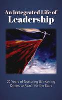 An Integrated Life of Leadership: 20 Years of Nurturing & Inspiring Others to Reach for the Stars 057845260X Book Cover