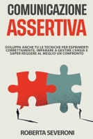 Comunicazione Assertiva: Sviluppa anche tu le tecniche per esprimerti correttamente, imparare a gestire l'ansia e saper reggere al meglio un co B094T536V4 Book Cover