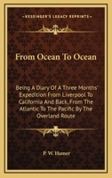 From Ocean To Ocean: Being A Diary Of A Three Months' Expedition From Liverpool To California And Back, From The Atlantic To The Pacific By The Overland Route 0548456216 Book Cover