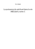 La puissance du spirituel dans la vie, ABCdaire, tome 1 (French Edition) 232262411X Book Cover