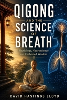 Qigong & The Science of Breath: Physiology, Neuroscience, and Embodied Wisdom B0H8D94W6D Book Cover