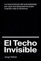 El Techo Invisible: La neurociencia del autosabotaje: por qué nos bloqueamos justo cuando más lo tenemos (Spanish Edition) B0GY4F3LC2 Book Cover