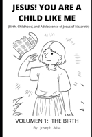 JESUS! YOU ARE A CHILD LIKE ME: Birth, Childhood, and Adolescence of Jesus of Nazareth B0DRFQLPF9 Book Cover