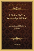 A Guide to the Knowledge of Bath, Ancient and Modern 1022108697 Book Cover