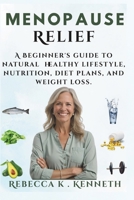 Menopause relief: A Beginner's guide to natural healthy lifestyle, nutrition, diet plans, and weight loss. B0F6SWYDWR Book Cover