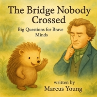The Bridge Nobody Crossed: Big Questions for Brave Minds B0FCFHDG57 Book Cover