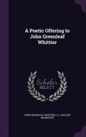A Poetic Offering to John Greenleaf Whittier 3743407736 Book Cover