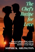 The Chef's Recipe for Love: When a Culinary Dad, a Home Economics Teacher, and a Messy Kitchen Create Magic (Single Dad + Teacher: Love Lessons in Small Towns) B0FJ5Q3RQN Book Cover