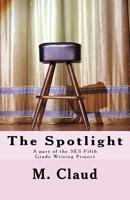 The spotlight: A part of the SES Fifth Grade Writing Project 154695001X Book Cover