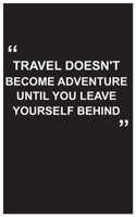 Travel Journal: travel doesn't become adventure until you leave yourself behind, travel journal with black cover and beautiful quote: Travel quotes to motivational quotes, matte cover,5 x 8 inches 1654571261 Book Cover