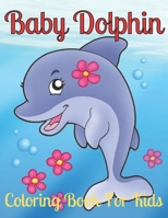 Baby Dolphin Coloring Book For Kids: Cute Dolphin, Sea And Ocean coloring book For Kids B0C1J1LW2H Book Cover