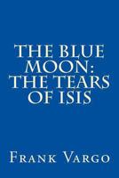 The Blue Moon: The Tears of Isis 1493723006 Book Cover