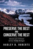 Preserve the Best and Conserve the Rest: Memoirs of a US Forest Service Wildlife Biologist 1514486644 Book Cover