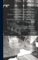 Contributions to the History of Medical Education and Medical Institutions in the United States of America. 1776-1876: Special Report 1017584192 Book Cover